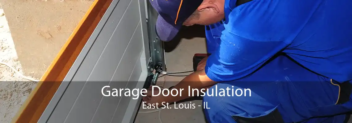 Garage Door Insulation East St. Louis - IL