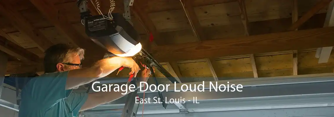 Garage Door Loud Noise East St. Louis - IL